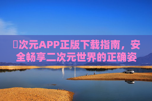 囧次元APP正版下载指南,安全畅享二次元世界的正确姿势,囧次元APP正版下载指南,安全畅享二次元世界的正确姿势 囧次元APP正版下载指南,安全畅享二次元世界的正确姿势,囧次元APP正版下载指南,安全畅享二次元世界的正确姿势