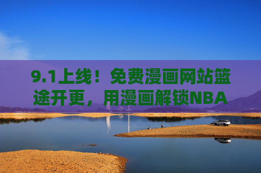 9.1上线!免费漫画网站篮途开更,用漫画解锁NBA热血与传奇,1上线!免费漫画网站篮途开更,用漫画解锁NBA热血与传奇 9.1上线!免费漫画网站篮途开更,用漫画解锁NBA热血与传奇,1上线!免费漫画网站篮途开更,用漫画解锁NBA热血与传奇
