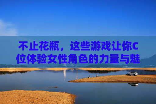 不止花瓶,这些游戏让你C位体验女性角色的力量与魅力,不止花瓶,游戏C位体验女性角色力量与魅力 不止花瓶,这些游戏让你C位体验女性角色的力量与魅力,不止花瓶,游戏C位体验女性角色力量与魅力