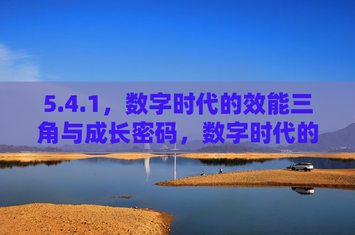 5.4.1,数字时代的效能三角与成长密码,数字时代的效能三角与成长密码 5.4.1,数字时代的效能三角与成长密码,数字时代的效能三角与成长密码