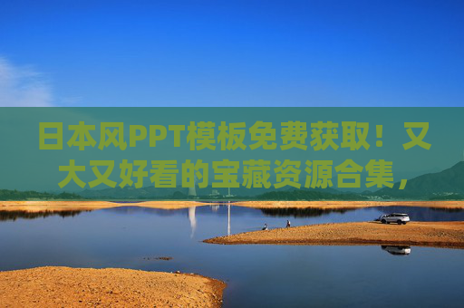 日本风PPT模板免费获取!又大又好看的宝藏资源合集,免费!日本风PPT模板宝藏合集,又大又好看 日本风PPT模板免费获取!又大又好看的宝藏资源合集,免费!日本风PPT模板宝藏合集,又大又好看