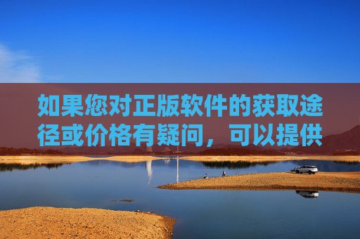 如果您对正版软件的获取途径或价格有疑问,可以提供具体软件名称,我们将尽力为您查找官方的正规信息,帮助您以合理的方式使用软件。让我们共同抵制盗版,维护良好的数字环境,正版软件获取,维护良好数字环境 如果您对正版软件的获取途径或价格有疑问,可以提供具体软件名称,我们将尽力为您查找官方的正规信息,帮助您以合理的方式使用软件。让我们共同抵制盗版,维护良好的数字环境,正版软件获取,维护良好数字环境