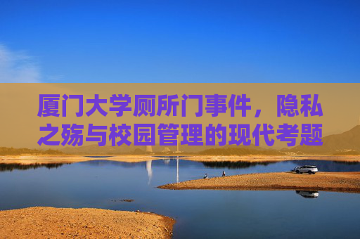 厦门大学厕所门事件,隐私之殇与校园管理的现代考题,厦门大学厕所门事件,隐私之殇与校园管理的现代考题 厦门大学厕所门事件,隐私之殇与校园管理的现代考题,厦门大学厕所门事件,隐私之殇与校园管理的现代考题