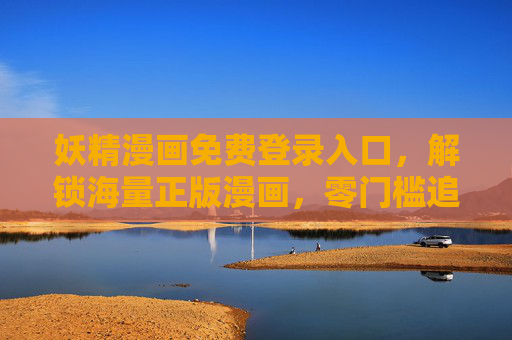 妖精漫画免费登录入口,解锁海量正版漫画,零门槛追更全站免费?妖精漫画免费登录入口,解锁海量正版漫画,零门槛全站追更 妖精漫画免费登录入口,解锁海量正版漫画,零门槛追更全站免费?妖精漫画免费登录入口,解锁海量正版漫画,零门槛全站追更