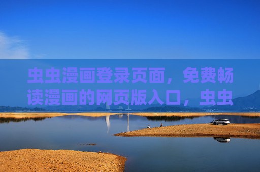 虫虫漫画登录页面,免费畅读漫画的网页版入口,虫虫漫画登录入口 - 免费畅读漫画网页版 虫虫漫画登录页面,免费畅读漫画的网页版入口,虫虫漫画登录入口 - 免费畅读漫画网页版