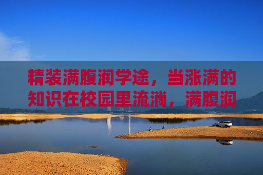 精装满腹润学途,当涨满的知识在校园里流淌,满腹润学途,知识淌校园 精装满腹润学途,当涨满的知识在校园里流淌,满腹润学途,知识淌校园