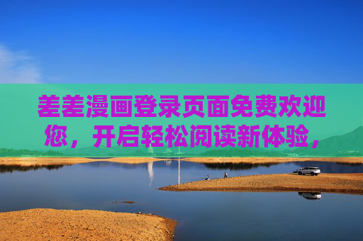 差差漫画登录页面免费欢迎您,开启轻松阅读新体验,差差漫画免费登录,开启轻松阅读新体验 差差漫画登录页面免费欢迎您,开启轻松阅读新体验,差差漫画免费登录,开启轻松阅读新体验