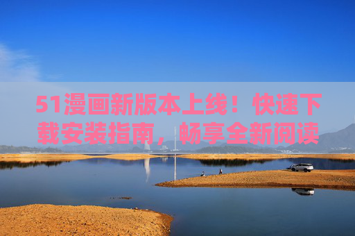 51漫画新版本上线!快速下载安装指南,畅享全新阅读体验,51漫画新版本上线!快速下载安装指南,畅享全新阅读体验 51漫画新版本上线!快速下载安装指南,畅享全新阅读体验,51漫画新版本上线!快速下载安装指南,畅享全新阅读体验