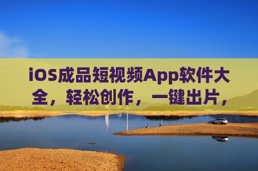 iOS成品短视频App软件大全,轻松创作,一键出片,iOS成品短视频App大全,轻松创作,一键出片 iOS成品短视频App软件大全,轻松创作,一键出片,iOS成品短视频App大全,轻松创作,一键出片