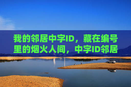 我的邻居中字ID,藏在编号里的烟火人间,中字ID邻居,编号里的烟火人间 我的邻居中字ID,藏在编号里的烟火人间,中字ID邻居,编号里的烟火人间