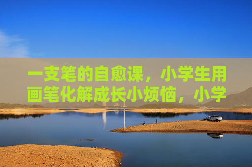 一支笔的自愈课,小学生用画笔化解成长小烦恼,小学生画笔自愈课,化解成长小烦恼 一支笔的自愈课,小学生用画笔化解成长小烦恼,小学生画笔自愈课,化解成长小烦恼