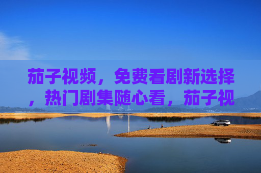 茄子视频,免费看剧新选择,热门剧集随心看,茄子视频,免费看剧新选择,热门随心看 茄子视频,免费看剧新选择,热门剧集随心看,茄子视频,免费看剧新选择,热门随心看