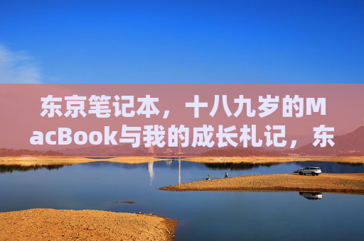 东京笔记本,十八九岁的MacBook与我的成长札记,东京MacBook,十八九岁的成长札记 东京笔记本,十八九岁的MacBook与我的成长札记,东京MacBook,十八九岁的成长札记