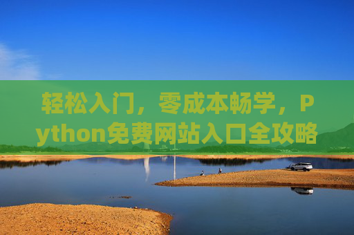 轻松入门，零成本畅学，Python免费网站入口全攻略，零成本轻松入门，Python免费学习网站全攻略