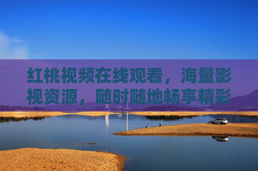 红桃视频在线观看,海量影视资源,随时随地畅享精彩内容,红桃视频,海量影视资源,随时随地畅享精彩 红桃视频在线观看,海量影视资源,随时随地畅享精彩内容,红桃视频,海量影视资源,随时随地畅享精彩