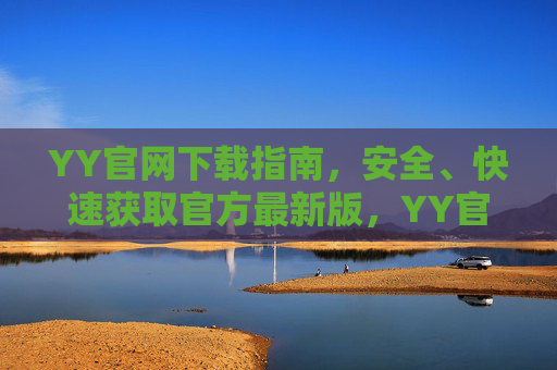 YY官网下载指南，安全、快速获取官方最新版，YY官网下载指南，安全快速获取官方最新版