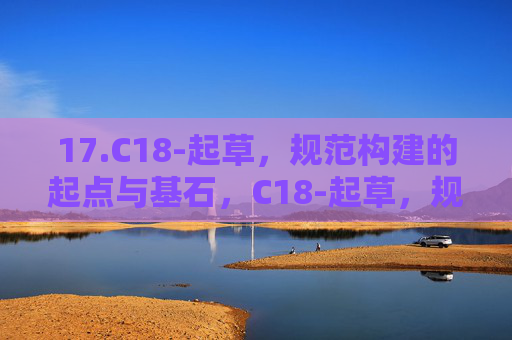 17.C18-起草,规范构建的起点与基石,C18-起草,规范构建的起点与基石 17.C18-起草,规范构建的起点与基石,C18-起草,规范构建的起点与基石