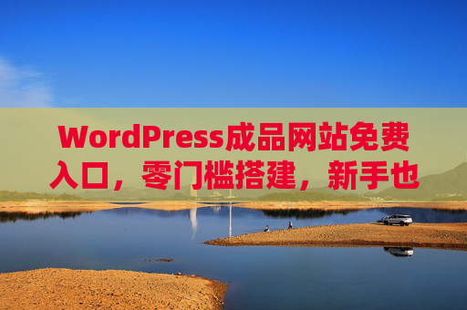 WordPress成品网站免费入口,零门槛搭建,新手也能3天上线!WordPress成品网站免费入口,零门槛搭建,新手3天上线! WordPress成品网站免费入口,零门槛搭建,新手也能3天上线!WordPress成品网站免费入口,零门槛搭建,新手3天上线!