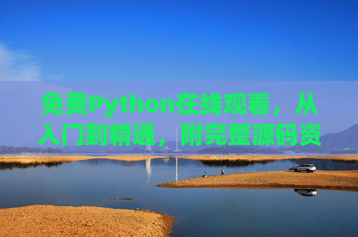 免费Python在线观看,从入门到精通,附完整源码资源,免费Python从入门到精通,在线观看与完整源码 免费Python在线观看,从入门到精通,附完整源码资源,免费Python从入门到精通,在线观看与完整源码