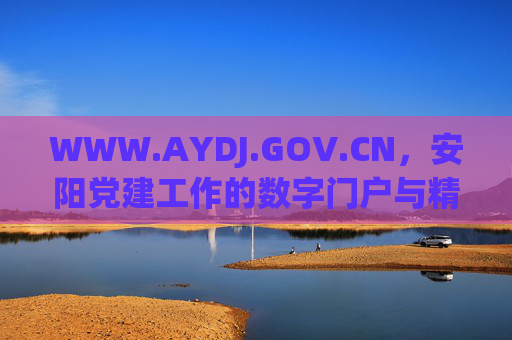 WWW.AYDJ.GOV.CN,安阳党建工作的数字门户与精神家园,安阳党建工作的数字门户与精神家园 WWW.AYDJ.GOV.CN,安阳党建工作的数字门户与精神家园,安阳党建工作的数字门户与精神家园