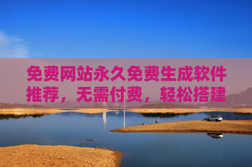 免费网站永久免费生成软件推荐,无需付费,轻松搭建你的网站,免费永久网站生成软件推荐,无需付费,轻松搭建 免费网站永久免费生成软件推荐,无需付费,轻松搭建你的网站,免费永久网站生成软件推荐,无需付费,轻松搭建