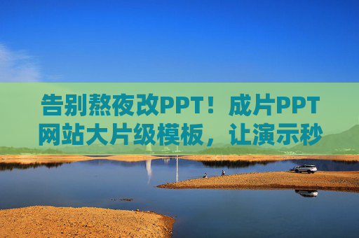 告别熬夜改PPT!成片PPT网站大片级模板,让演示秒变视觉盛宴,告别熬夜改PPT!成片PPT网站大片级模板,演示秒变视觉盛宴 告别熬夜改PPT!成片PPT网站大片级模板,让演示秒变视觉盛宴,告别熬夜改PPT!成片PPT网站大片级模板,演示秒变视觉盛宴