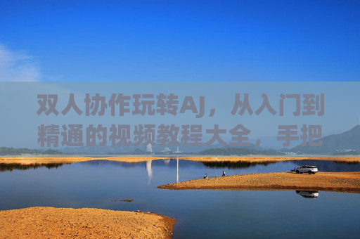 双人协作玩转AJ,从入门到精通的视频教程大全,手把手教你解锁球鞋新玩法!双人协作玩转AJ,从入门到精通的球鞋新玩法视频教程大全 双人协作玩转AJ,从入门到精通的视频教程大全,手把手教你解锁球鞋新玩法!双人协作玩转AJ,从入门到精通的球鞋新玩法视频教程大全