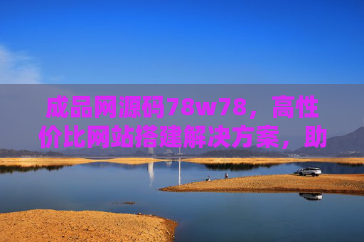 成品网源码78w78,高性价比网站搭建解决方案,助力企业快速数字化转型,成品网源码78w78,高性价比企业数字化转型网站搭建方案 成品网源码78w78,高性价比网站搭建解决方案,助力企业快速数字化转型,成品网源码78w78,高性价比企业数字化转型网站搭建方案