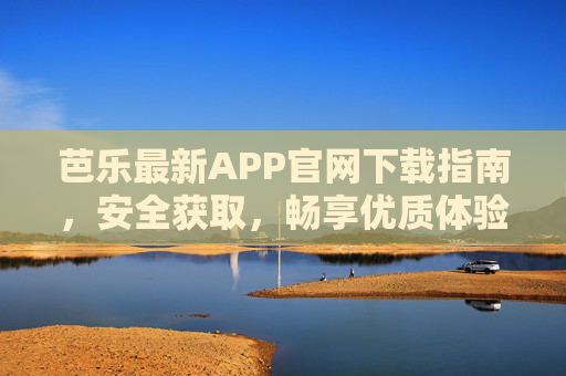 芭乐最新APP官网下载指南,安全获取,畅享优质体验,芭乐最新APP官网下载指南,安全获取,畅享优质体验 芭乐最新APP官网下载指南,安全获取,畅享优质体验,芭乐最新APP官网下载指南,安全获取,畅享优质体验
