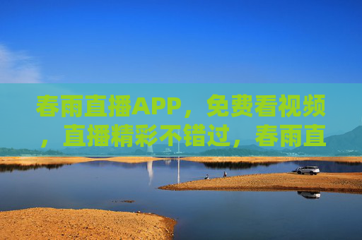 春雨直播APP,免费看视频,直播精彩不错过,春雨直播,免费看视频,直播精彩不错过 春雨直播APP,免费看视频,直播精彩不错过,春雨直播,免费看视频,直播精彩不错过