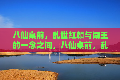 八仙桌前,乱世红颜与闯王的一念之间,八仙桌前,乱世红颜与闯王的一念之间 八仙桌前,乱世红颜与闯王的一念之间,八仙桌前,乱世红颜与闯王的一念之间