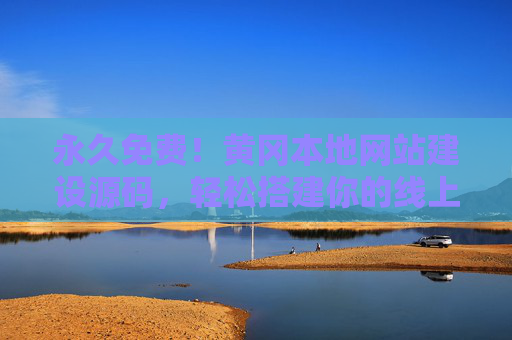 永久免费!黄冈本地网站建设源码,轻松搭建你的线上平台,永久免费!黄冈本地网站建设源码,轻松搭建线上平台 永久免费!黄冈本地网站建设源码,轻松搭建你的线上平台,永久免费!黄冈本地网站建设源码,轻松搭建线上平台