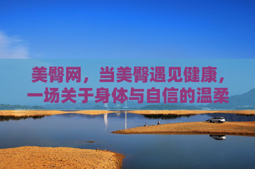 美臀网，当美臀遇见健康，一场关于身体与自信的温柔革命，美臀网，健康与自信的温柔革命