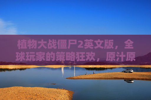 植物大战僵尸2英文版,全球玩家的策略狂欢,原汁原味的植物守卫战,全球策略狂欢,原汁原味守卫战——植物大战僵尸2英文版 植物大战僵尸2英文版,全球玩家的策略狂欢,原汁原味的植物守卫战,全球策略狂欢,原汁原味守卫战——植物大战僵尸2英文版