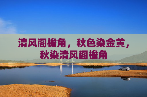 清风阁檐角,秋色染金黄,秋染清风阁檐角 清风阁檐角,秋色染金黄,秋染清风阁檐角
