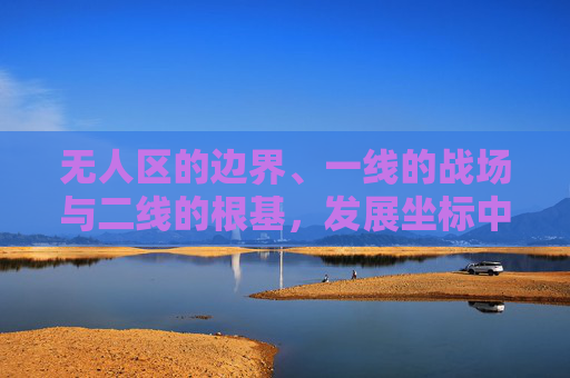 无人区的边界、一线的战场与二线的根基,发展坐标中的动态平衡,发展坐标中的动态平衡,前沿探索与根基支撑 无人区的边界、一线的战场与二线的根基,发展坐标中的动态平衡,发展坐标中的动态平衡,前沿探索与根基支撑