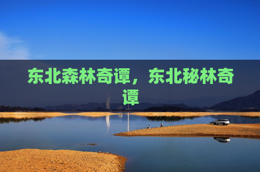 东北森林奇谭,东北秘林奇谭 东北森林奇谭,东北秘林奇谭