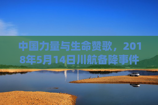 中国力量与生命赞歌,2018年5月14日川航备降事件与XXXXXLmedjyf的时代印记,川航备降,中国力量与生命赞歌的时代印记 中国力量与生命赞歌,2018年5月14日川航备降事件与XXXXXLmedjyf的时代印记,川航备降,中国力量与生命赞歌的时代印记