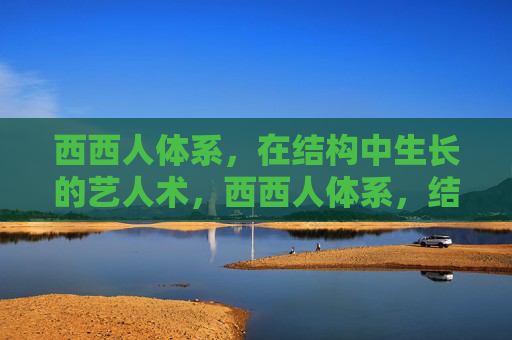 西西人体系，在结构中生长的艺人术，西西人体系，结构中生长的艺人术