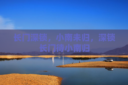 长门深锁,小南未归,深锁长门待小南归 长门深锁,小南未归,深锁长门待小南归