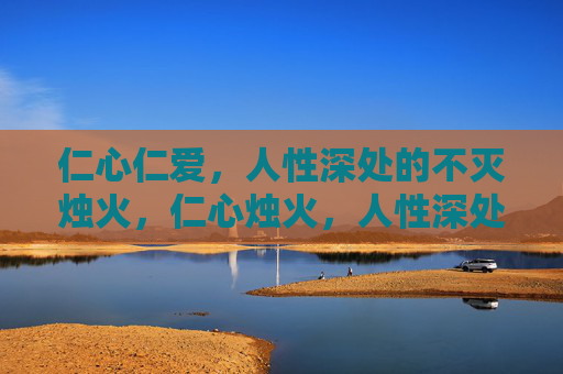 仁心仁爱，人性深处的不灭烛火，仁心烛火，人性深处的永恒光芒