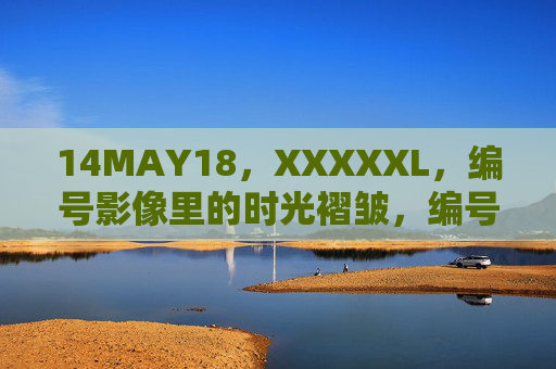 14MAY18，XXXXXL，编号影像里的时光褶皱，编号影像里的时光褶皱