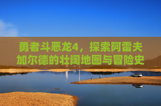 勇者斗恶龙4,探索阿雷夫加尔德的壮阔地图与冒险史诗,勇者斗恶龙4,阿雷夫加尔德的壮阔冒险史诗 勇者斗恶龙4,探索阿雷夫加尔德的壮阔地图与冒险史诗,勇者斗恶龙4,阿雷夫加尔德的壮阔冒险史诗
