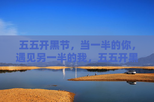 五五开黑节,当一半的你,遇见另一半的我,五五开黑节,一半的你,遇见另一半的我 五五开黑节,当一半的你,遇见另一半的我,五五开黑节,一半的你,遇见另一半的我