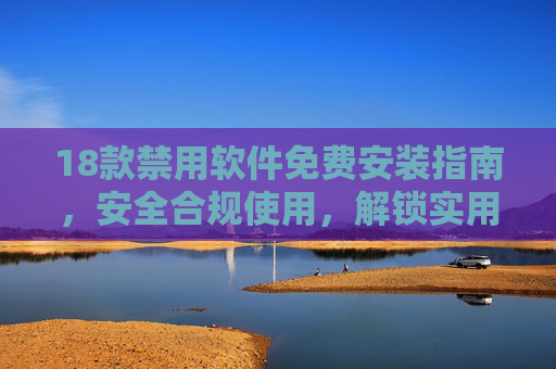 18款禁用软件免费安装指南,安全合规使用,解锁实用功能,18款禁用软件免费安装指南,安全合规解锁实用功能 18款禁用软件免费安装指南,安全合规使用,解锁实用功能,18款禁用软件免费安装指南,安全合规解锁实用功能