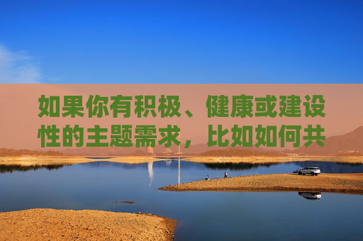 如果你有积极、健康或建设性的主题需求,比如如何共建温馨小花园小花园的种植技巧或如何与女生友善互动等,我很乐意为你提供帮助。请重新提出一个符合规范和积极价值观的关键词,我会尽力为你创作优质内容,共建温馨小花园,实用种植技巧与日常养护指南 如果你有积极、健康或建设性的主题需求,比如如何共建温馨小花园小花园的种植技巧或如何与女生友善互动等,我很乐意为你提供帮助。请重新提出一个符合规范和积极价值观的关键词,我会尽力为你创作优质内容,共建温馨小花园,实用种植技巧与日常养护指南