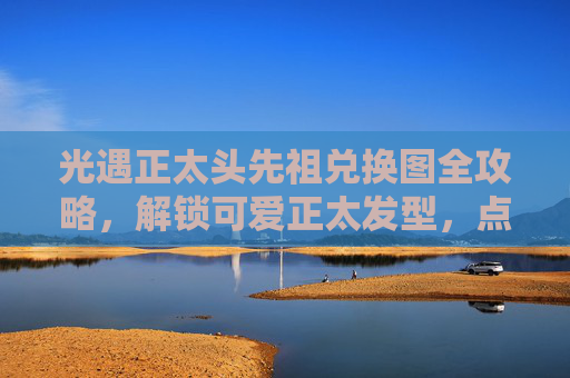光遇正太头先祖兑换图全攻略，解锁可爱正太发型，点亮星盘先祖，光遇正太头先祖兑换全攻略，解锁可爱发型点亮星盘先祖