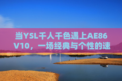 当YSL千人千色遇上AE86 V10,一场经典与个性的速度狂想,YSL千色撞上AE86 V10经典狂想 当YSL千人千色遇上AE86 V10,一场经典与个性的速度狂想,YSL千色撞上AE86 V10经典狂想