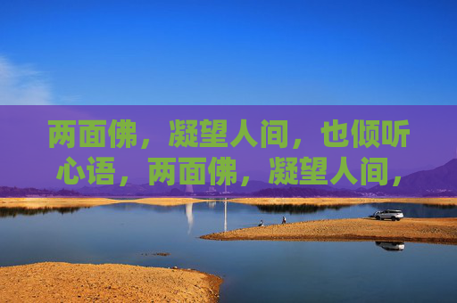 两面佛,凝望人间,也倾听心语,两面佛,凝望人间,倾听心语 两面佛,凝望人间,也倾听心语,两面佛,凝望人间,倾听心语