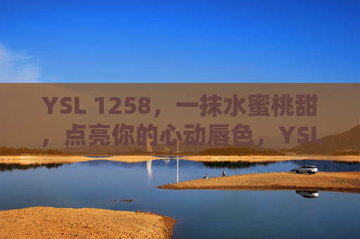 YSL 1258，一抹水蜜桃甜，点亮你的心动唇色，YSL 1258水蜜桃甜，点亮心动唇色